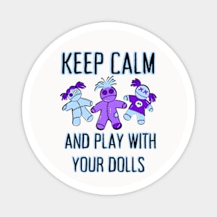 Keep Calm and Play With Your Dolls Cheeky Witch® Magnet